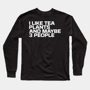 I Like Tea Plants and Maybe 3 People Long Sleeve T-Shirt